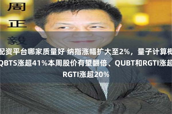 配资平台哪家质量好 纳指涨幅扩大至2%，量子计算概念股QBTS涨超41%本周股价有望翻倍、QUBT和RGTI涨超20%