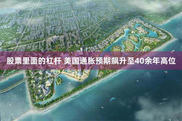 股票里面的杠杆 美国通胀预期飙升至40余年高位