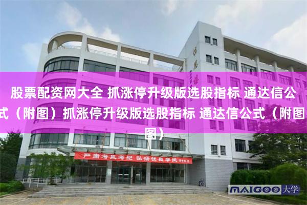 股票配资网大全 抓涨停升级版选股指标 通达信公式（附图）抓涨停升级版选股指标 通达信公式（附图）