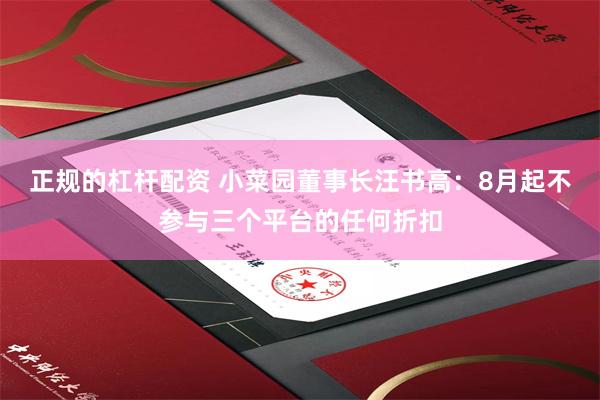 正规的杠杆配资 小菜园董事长汪书高：8月起不参与三个平台的任何折扣