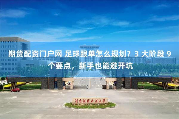 期货配资门户网 足球跟单怎么规划？3 大阶段 9 个要点，新手也能避开坑